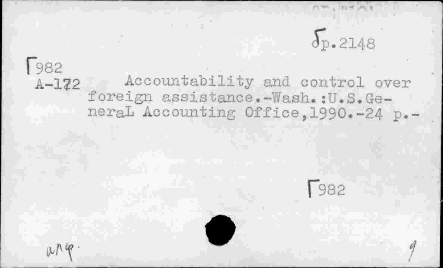 ﻿ip.2148
f~982
A-172 Accountability and control over foreign assistance.-Wash.:U.S.General Accounting Office,1990.-24 p.-
["982
